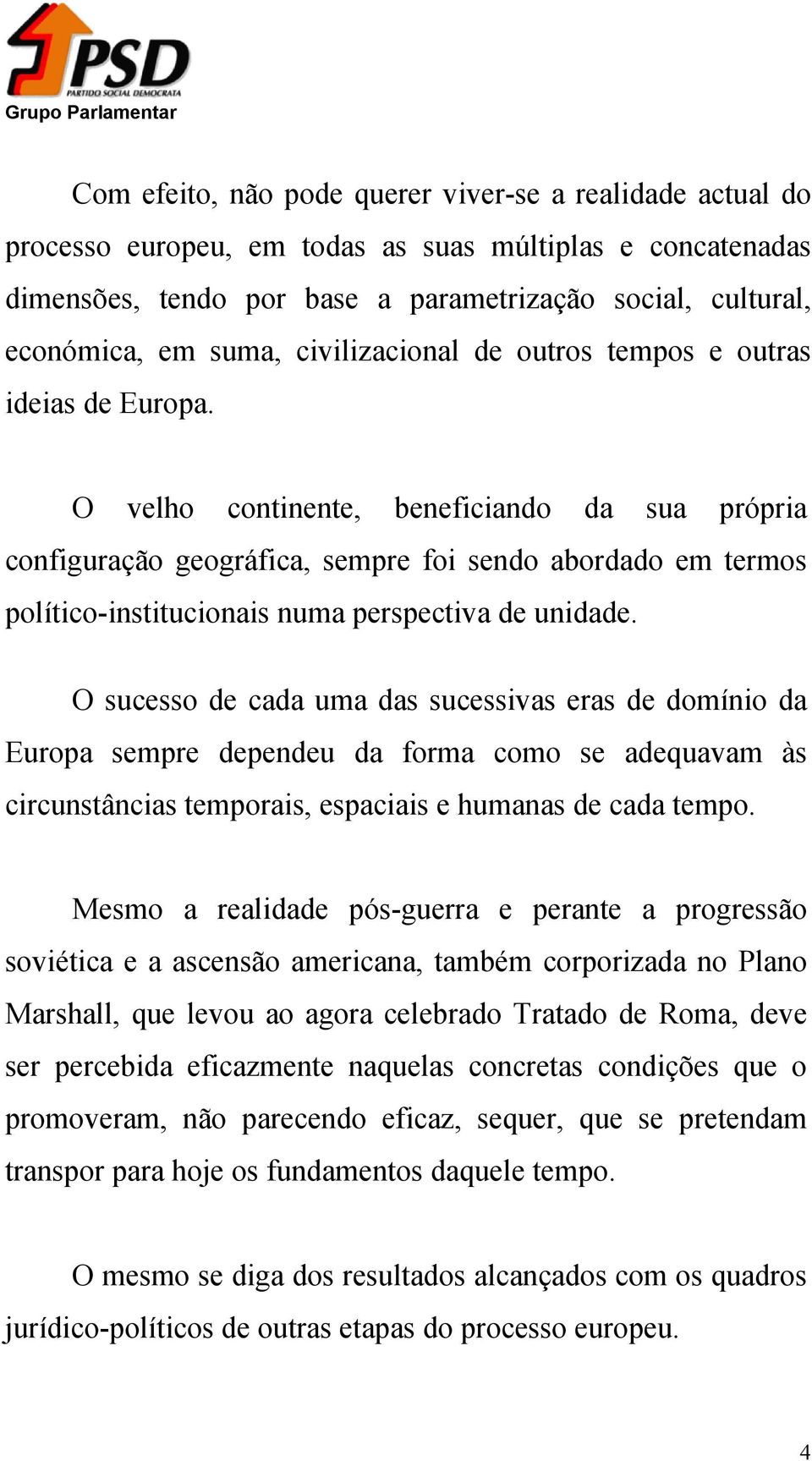 O velho continente, beneficiando da sua própria configuração geográfica, sempre foi sendo abordado em termos político-institucionais numa perspectiva de unidade.