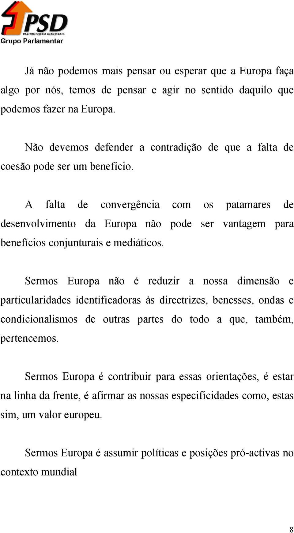 A falta de convergência com os patamares de desenvolvimento da Europa não pode ser vantagem para benefícios conjunturais e mediáticos.