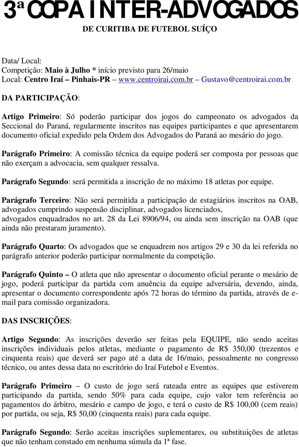 br DA PARTICIPAÇÃO: Artigo Primeiro: Só poderão participar dos jogos do campeonato os advogados da Seccional do Paraná, regularmente inscritos nas equipes participantes e que apresentarem documento