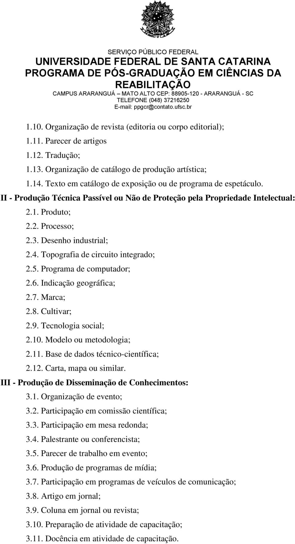 Topografia de circuito integrado; 2.5. Programa de computador; 2.6. Indicação geográfica; 2.7. Marca; 2.8. Cultivar; 2.9. Tecnologia social; 2.10. Modelo ou metodologia; 2.11.