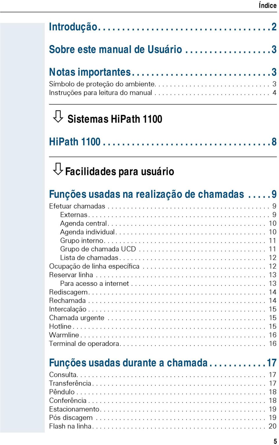 .... 9 Efetuar chamadas.......................................... 9 Externas............................................... 9 Agenda central......................................... 1 Agenda individual.