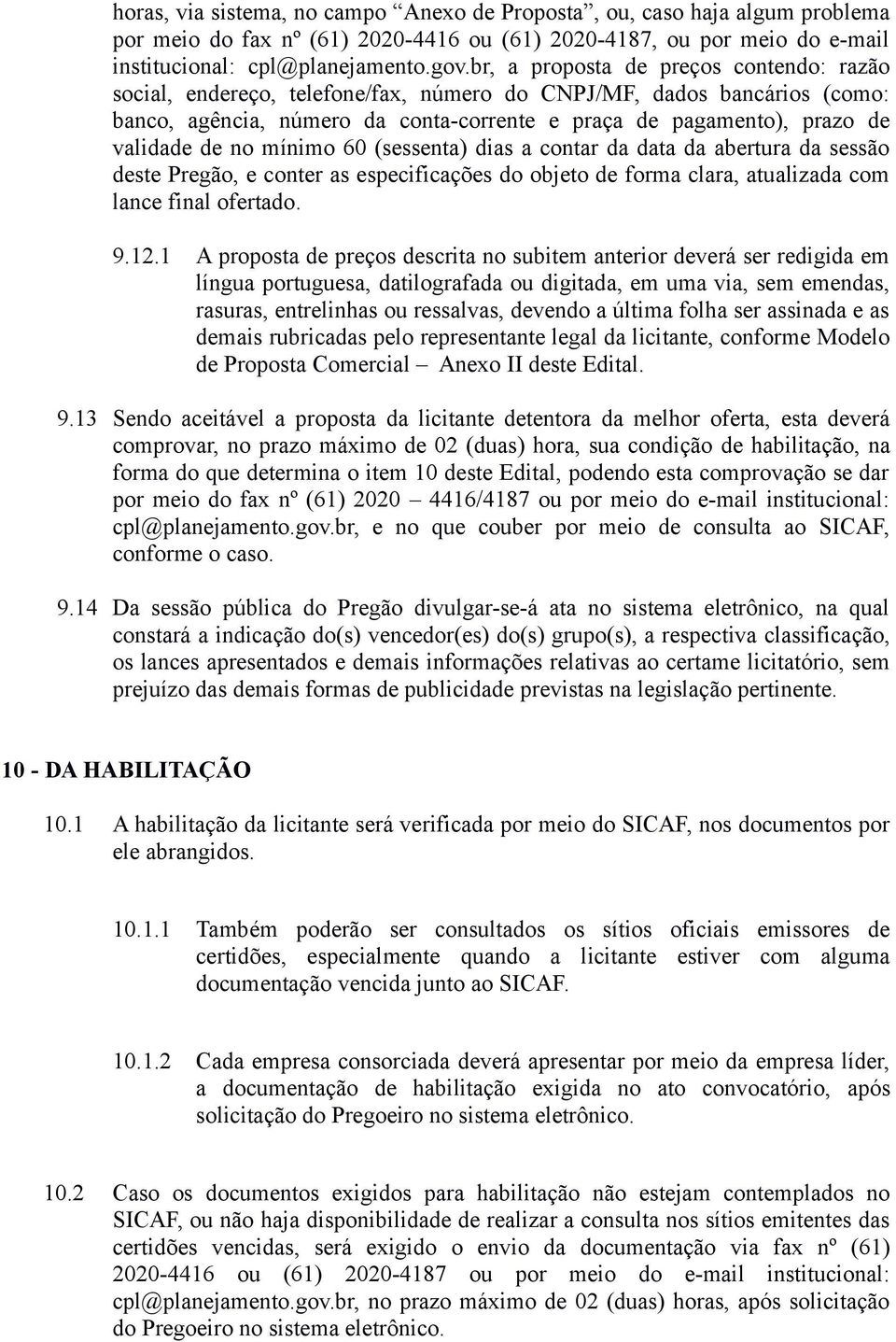 no mínimo 60 (sessenta) dias a contar da data da abertura da sessão deste Pregão, e conter as especificações do objeto de forma clara, atualizada com lance final ofertado. 9.12.