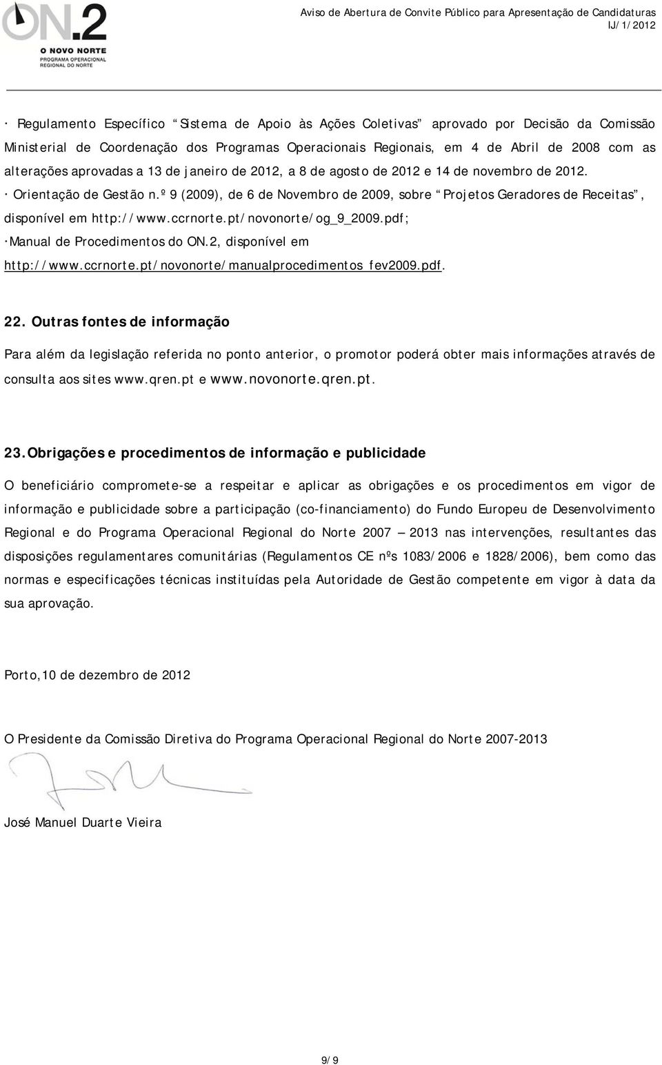 º 9 (2009), de 6 de Novembro de 2009, sobre Projetos Geradores de Receitas, disponível em http://www.ccrnorte.pt/novonorte/og_9_2009.pdf; Manual de Procedimentos do ON.2, disponível em http://www.