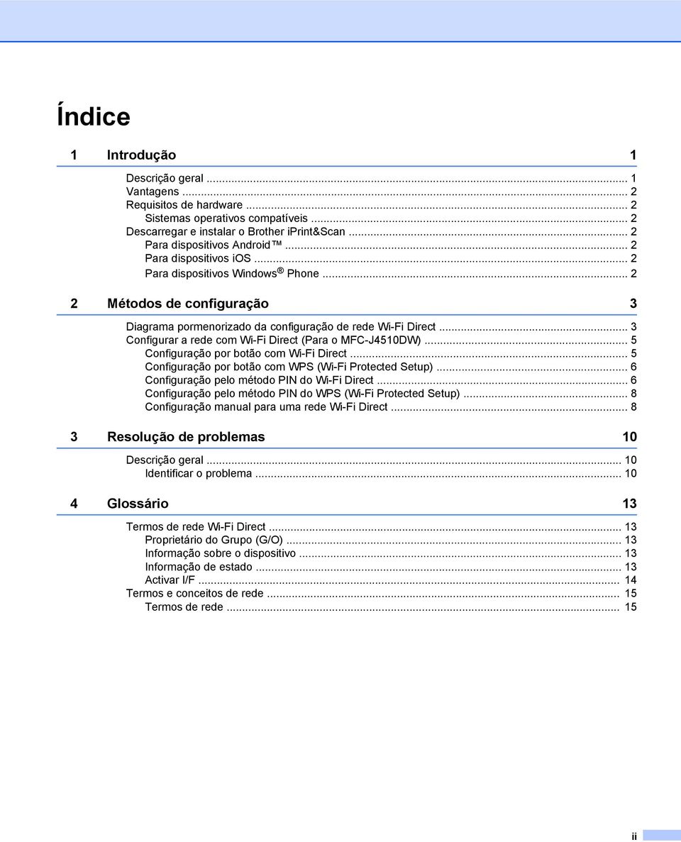 .. 3 Configurar a rede com Wi-Fi Direct (Para o MFC-J4510DW)... 5 Configuração por botão com Wi-Fi Direct... 5 Configuração por botão com WPS (Wi-Fi Protected Setup).