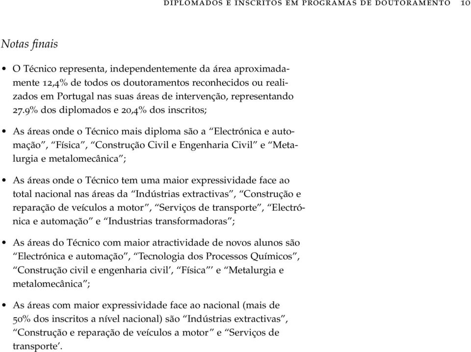 9% dos diplomados e 20,4% dos inscritos; As áreas onde o Técnico mais diploma são a Electrónica e automação, Física, Construção Civil e Engenharia Civil e Metalurgia e metalomecânica ; As áreas onde