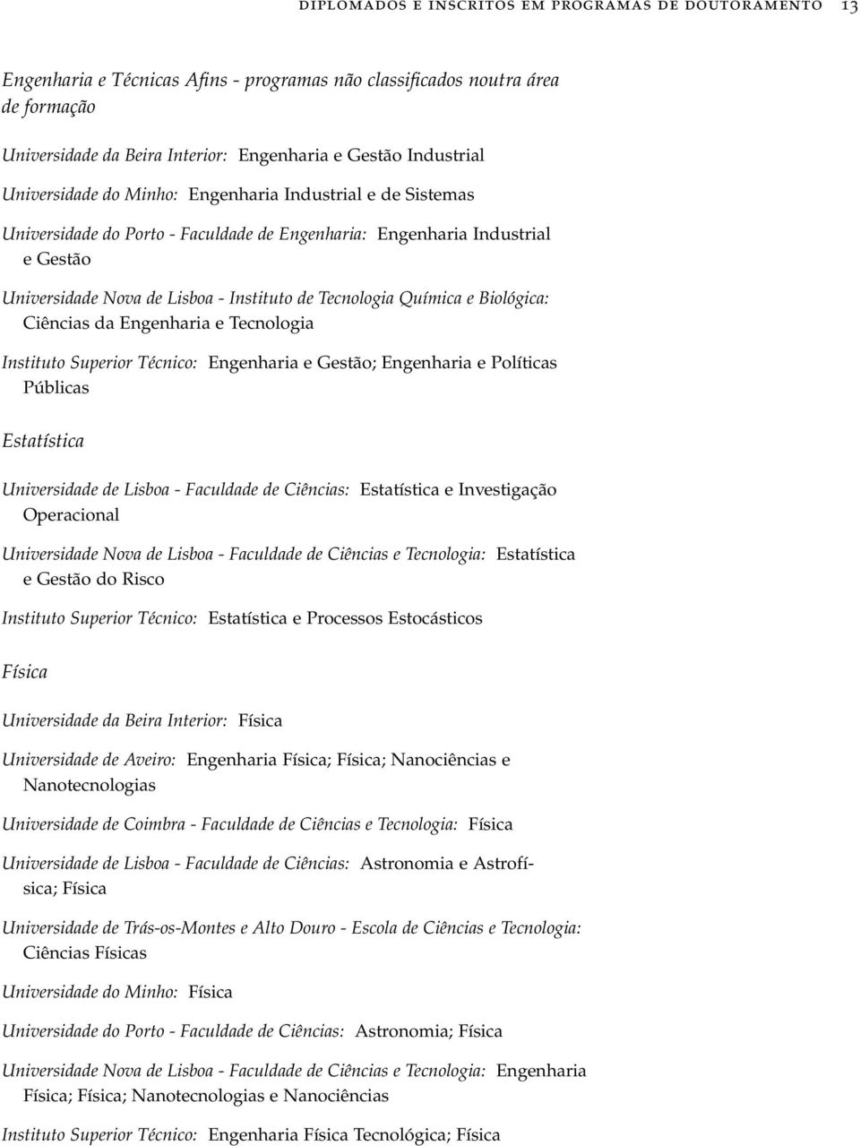 Química e Biológica: Ciências da Engenharia e Tecnologia Instituto Superior Técnico: Engenharia e Gestão; Engenharia e Políticas Públicas Estatística Universidade de Lisboa - Faculdade de Ciências: