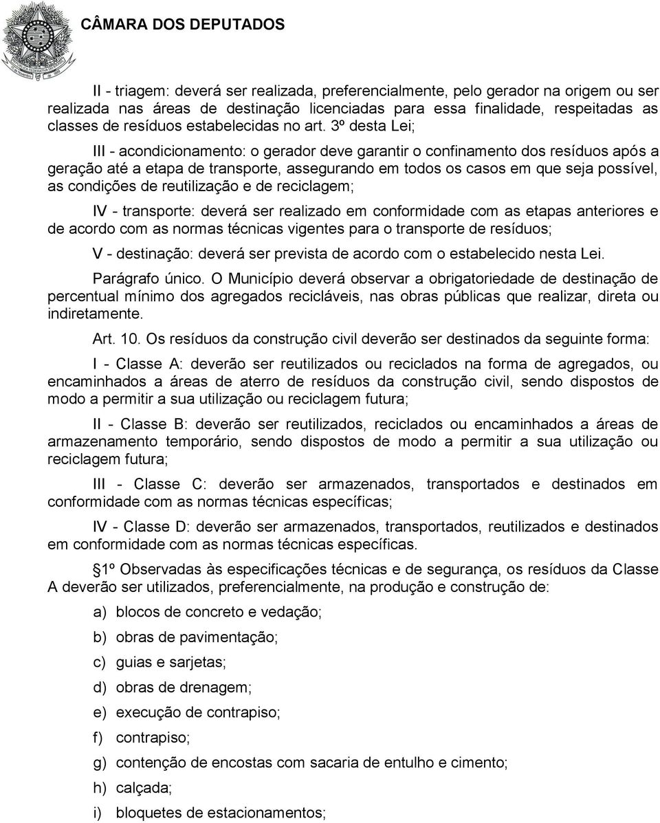 3º desta Lei; III - acondicionamento: o gerador deve garantir o confinamento dos resíduos após a geração até a etapa de transporte, assegurando em todos os casos em que seja possível, as condições de