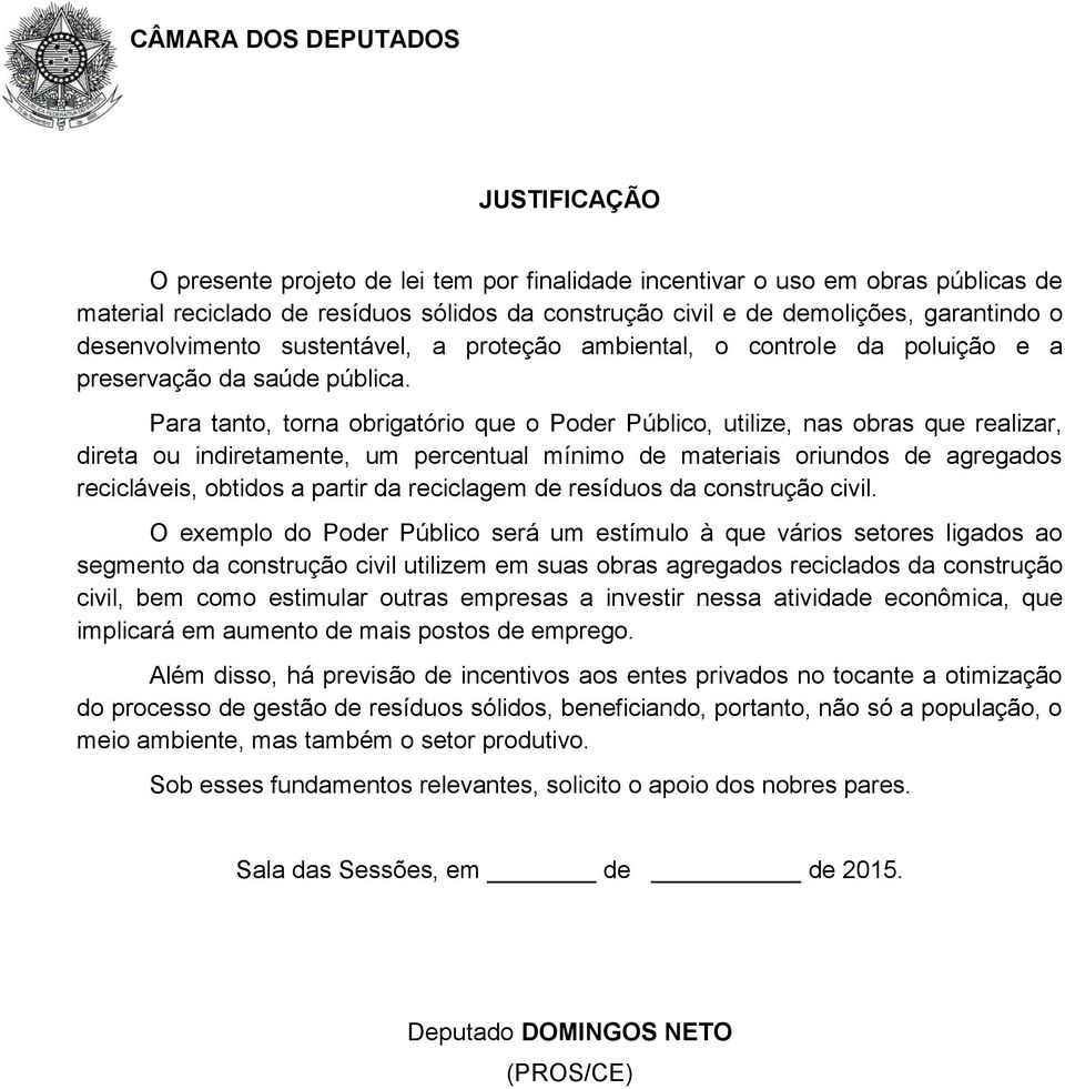 Para tanto, torna obrigatório que o Poder Público, utilize, nas obras que realizar, direta ou indiretamente, um percentual mínimo de materiais oriundos de agregados recicláveis, obtidos a partir da