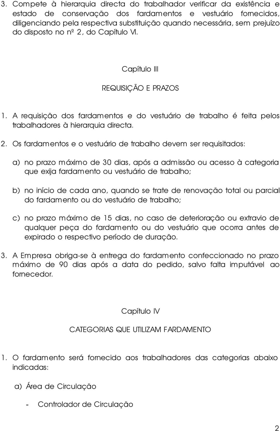 do Capítulo VI. Capítulo III REQUISIÇÃO E PRAZOS 1. A requisição dos fardamentos e do vestuário de trabalho é feita pelos trabalhadores à hierarquia directa. 2.