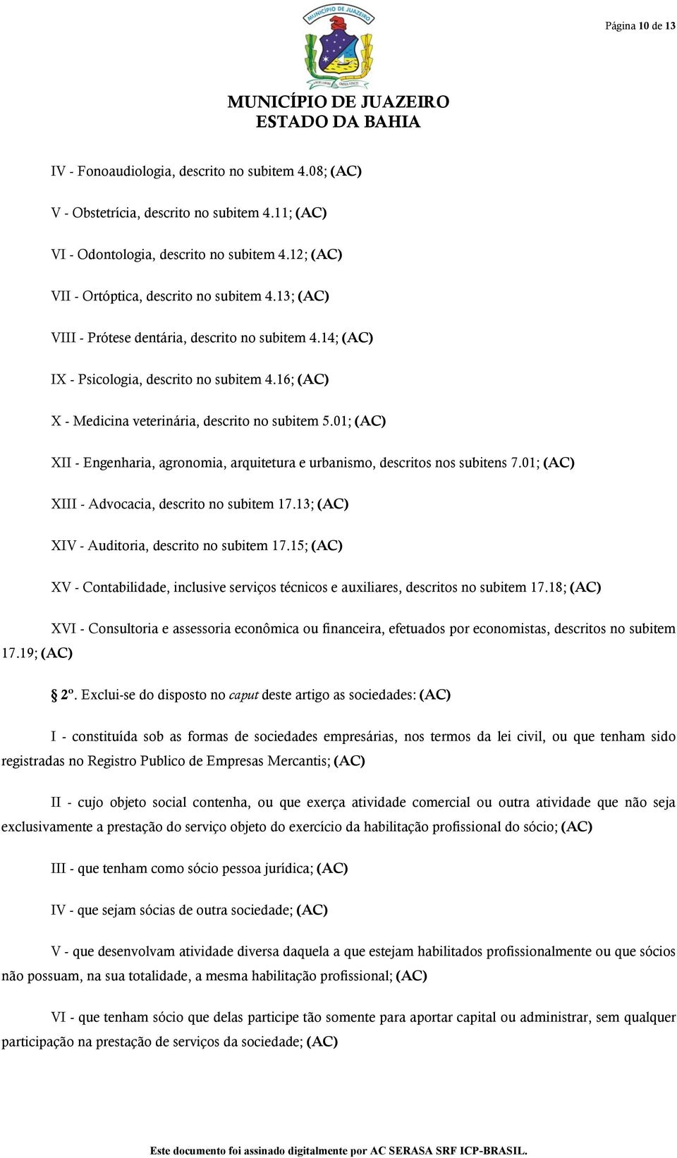 16; (AC) X - Medicina veterinária, descrito no subitem 5.01; (AC) XII - Engenharia, agronomia, arquitetura e urbanismo, descritos nos subitens 7.01; (AC) XIII - Advocacia, descrito no subitem 17.