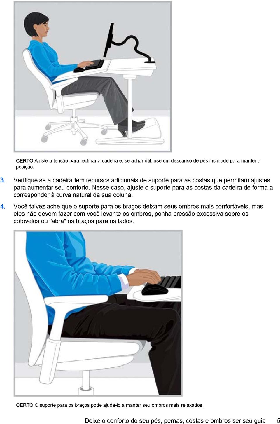 Nesse caso, ajuste o suporte para as costas da cadeira de forma a corresponder à curva natural da sua coluna. 4.