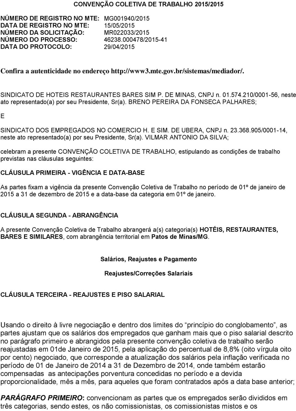 210/0001-56, neste ato representado(a) por seu Presidente, Sr(a). BRENO PEREIRA DA FONSECA PALHARES; E SINDICATO DOS EMPREGADOS NO COMERCIO H. E SIM. DE UBERA, CNPJ n. 23.368.