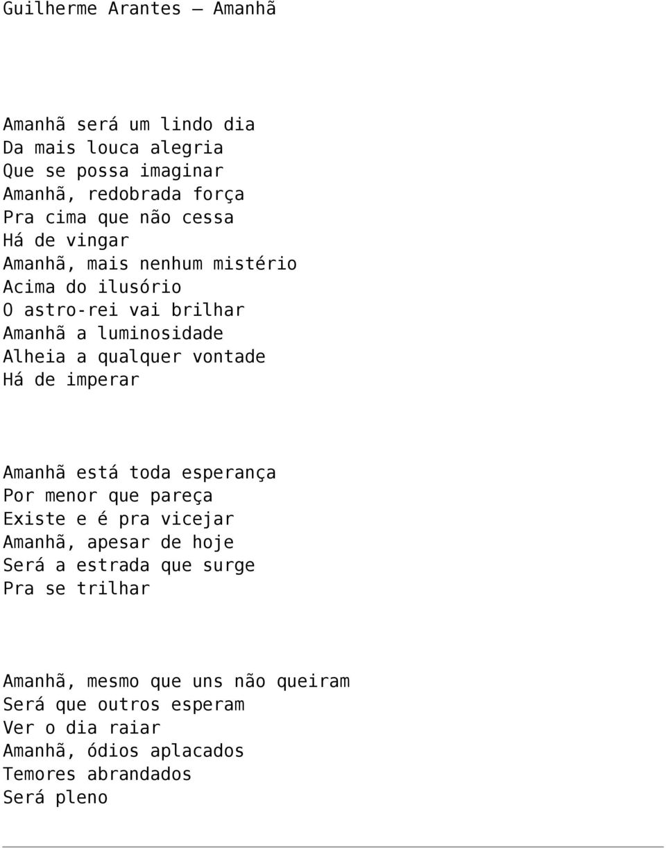 vontade Há de imperar Amanhã está toda esperança Por menor que pareça Existe e é pra vicejar Amanhã, apesar de hoje Será a estrada que