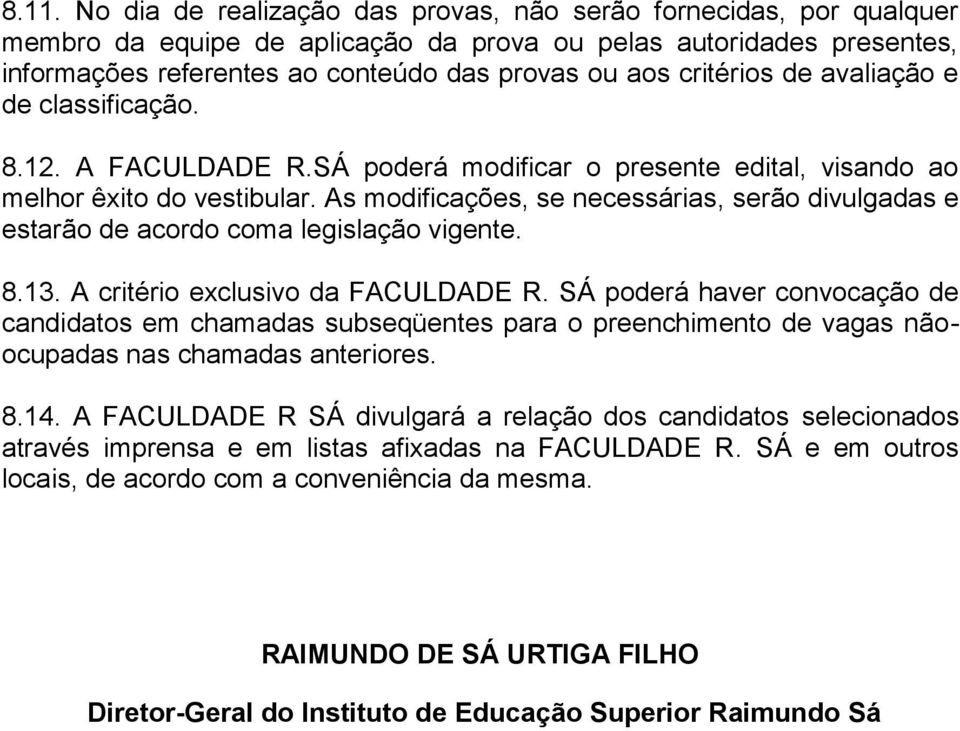 As modificações, se necessárias, serão divulgadas e estarão de acordo coma legislação vigente. 8.13. A critério exclusivo da FACULAE R.