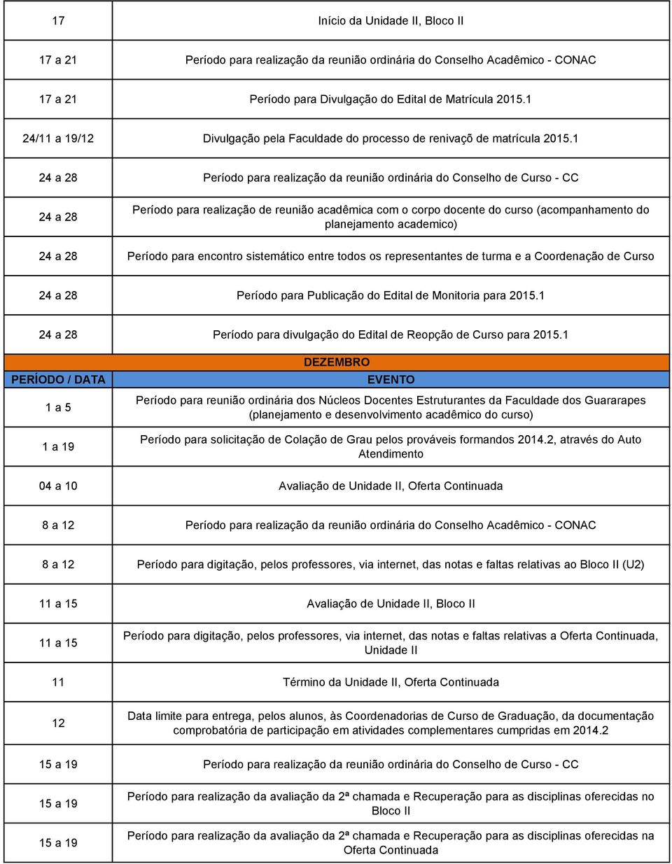 1 24 a 28 Período para realização da reunião ordinária do Conselho de Curso - CC 24 a 28 planejamento academico) 24 a 28 Período para encontro sistemático entre todos os representantes de turma e a