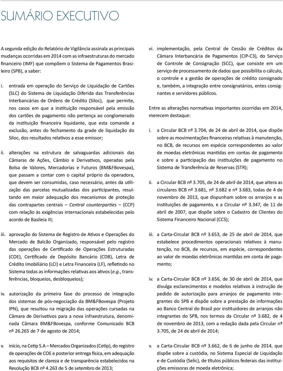 entrada em operação do Serviço de Liquidação de Cartões (SLC) do Sistema de Liquidação Diferida das Transferências Interbancárias de Ordens de Crédito (Siloc), que permite, nos casos em que a