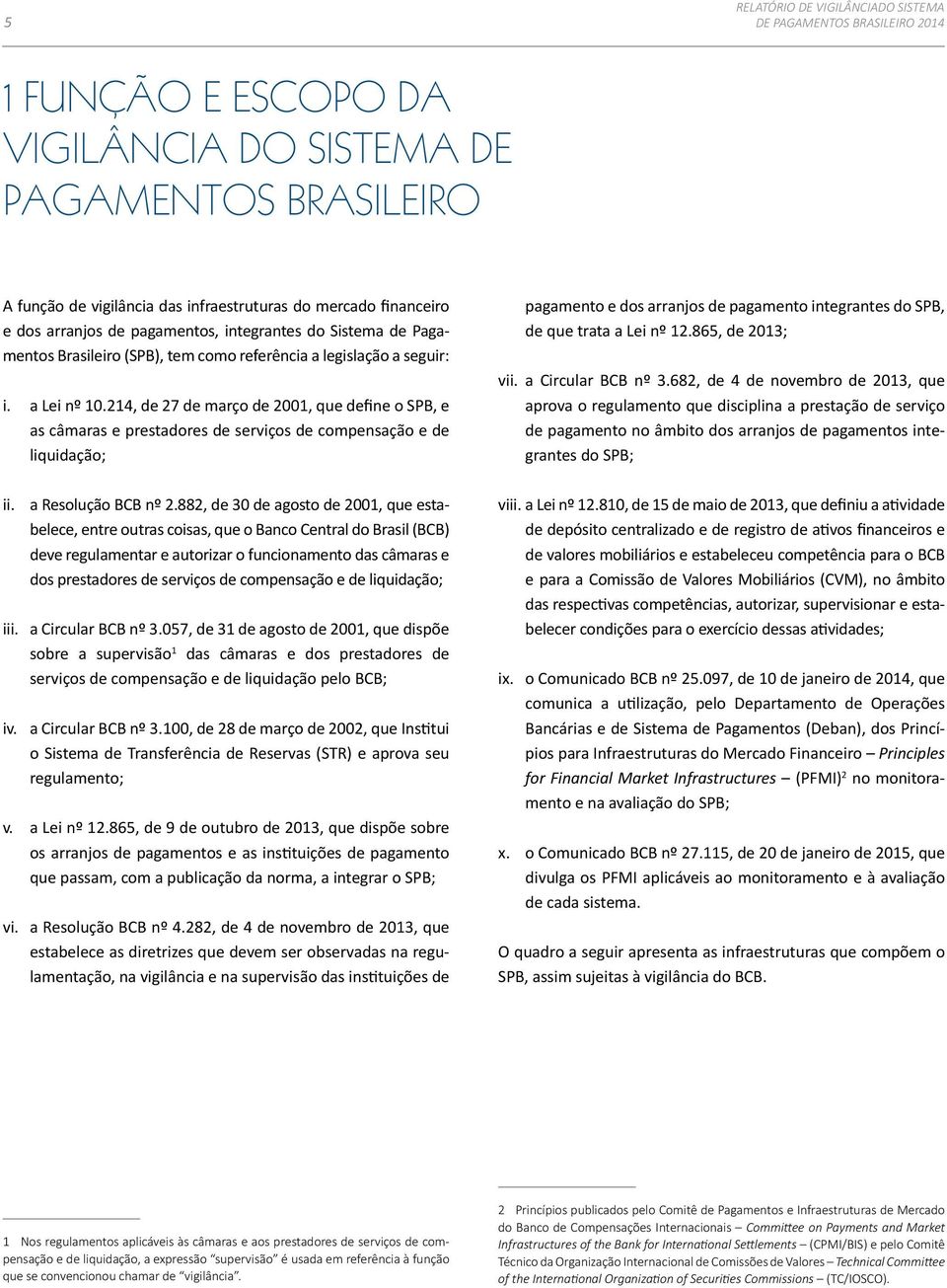 214, de 27 de março de 2001, que define o SPB, e as câmaras e prestadores de serviços de compensação e de liquidação; ii. a Resolução BCB nº 2.