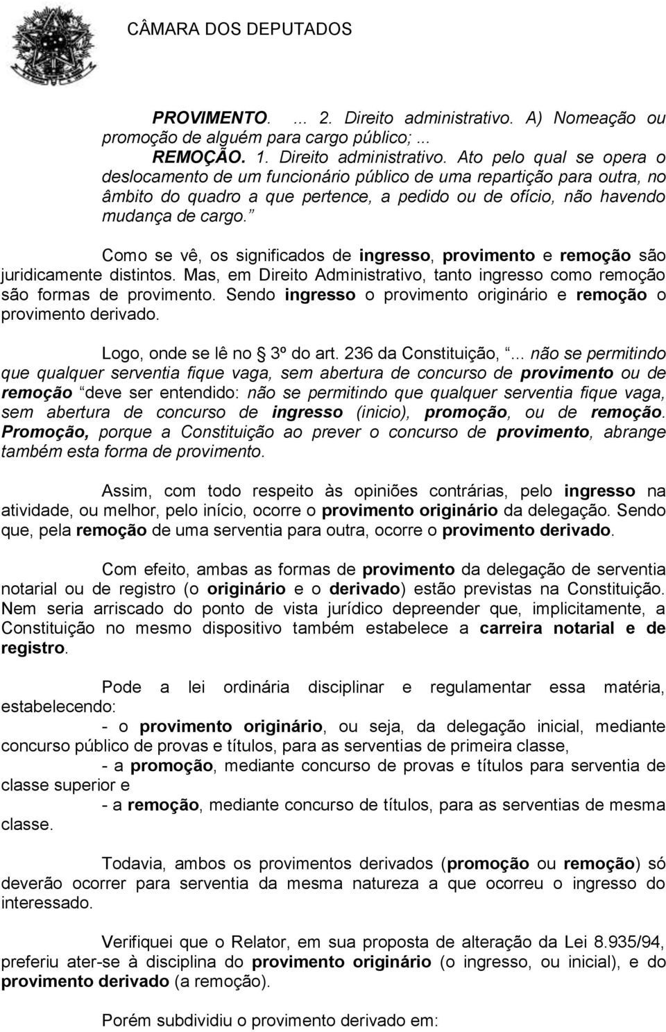 Ato pelo qual se opera o deslocamento de um funcionário público de uma repartição para outra, no âmbito do quadro a que pertence, a pedido ou de ofício, não havendo mudança de cargo.