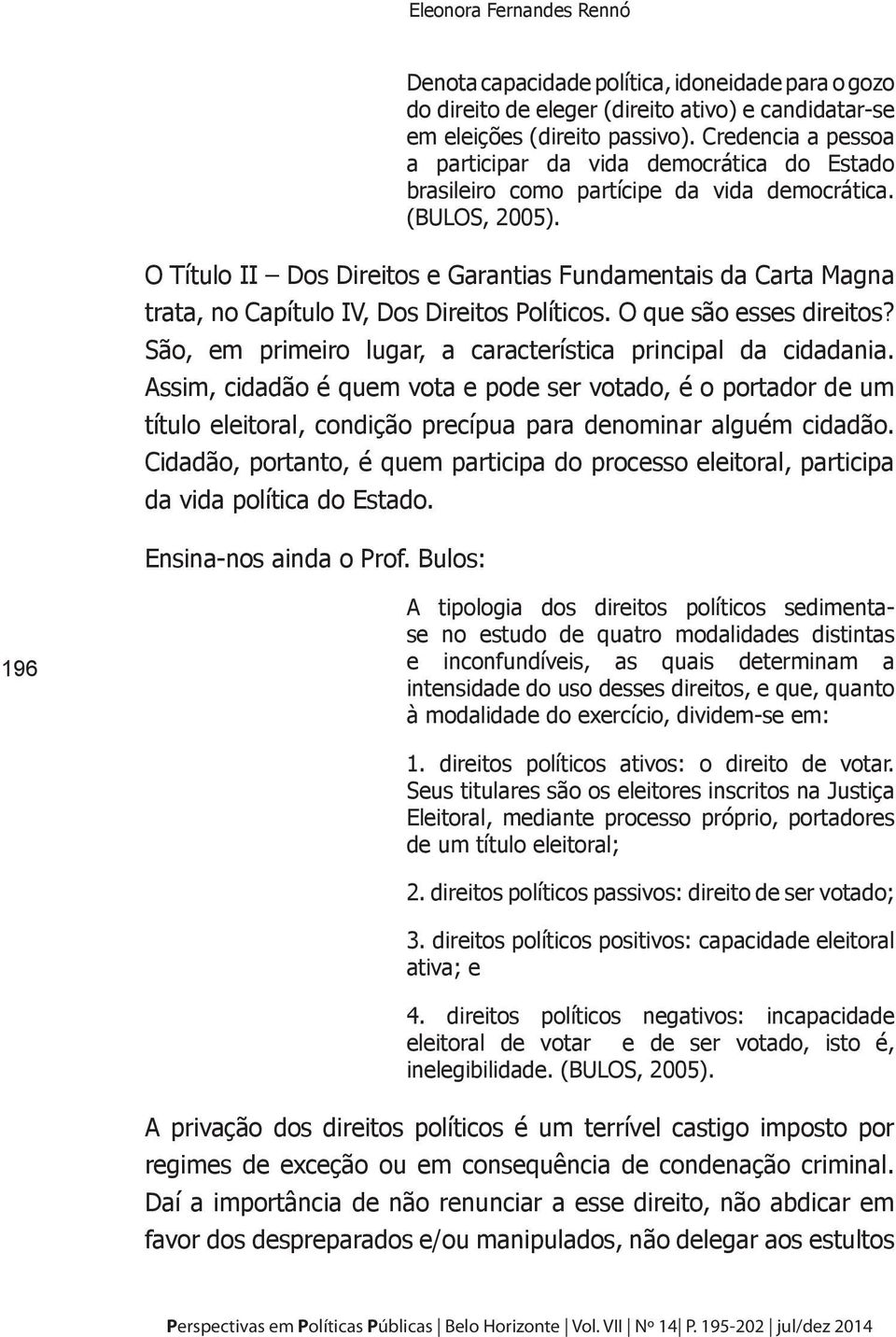 O Título II Dos Direitos e Garantias Fundamentais da Carta Magna trata, no Capítulo IV, Dos Direitos Políticos. O que são esses direitos?