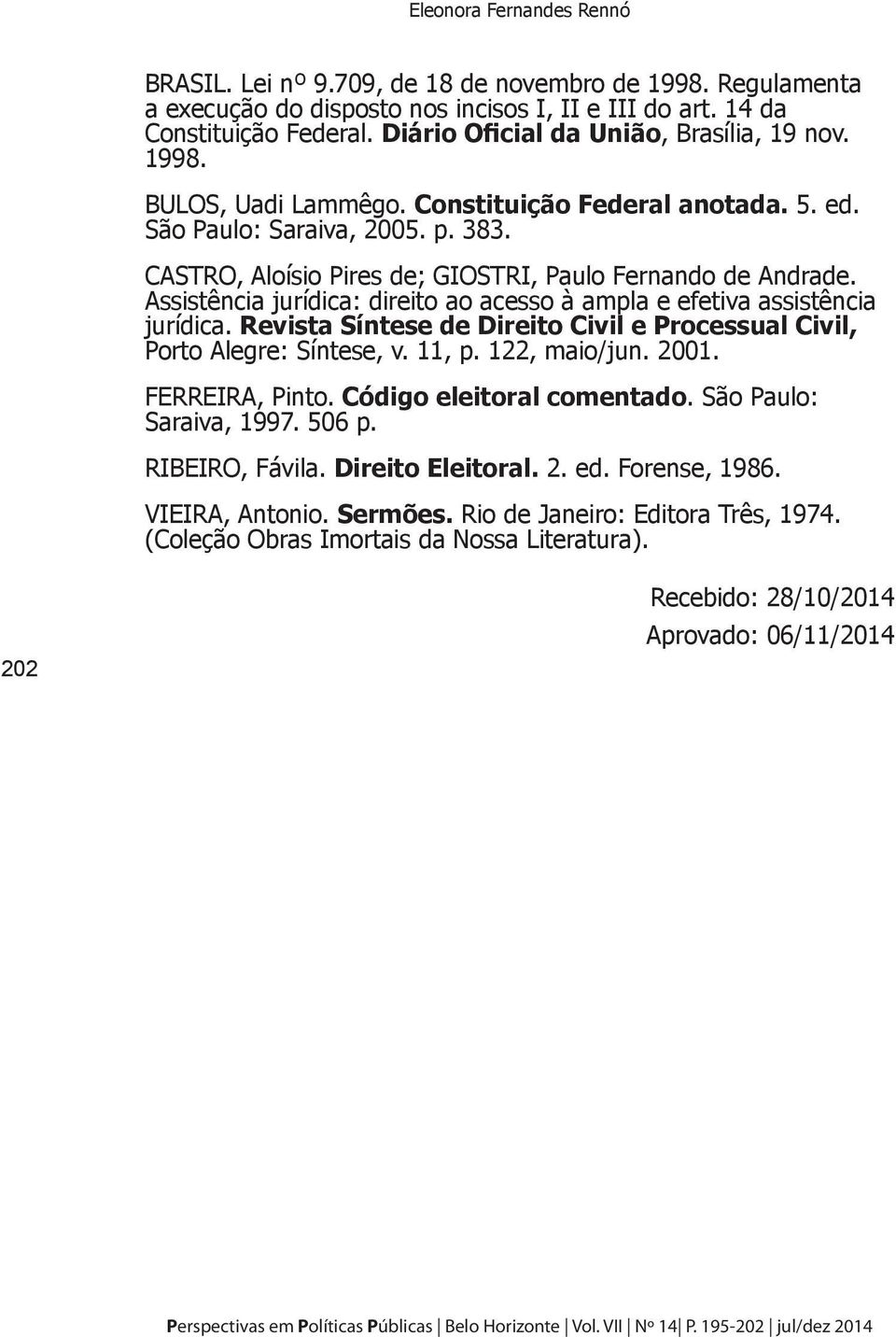 CASTRO, Aloísio Pires de; GIOSTRI, Paulo Fernando de Andrade. Assistência jurídica: direito ao acesso à ampla e efetiva assistência jurídica.