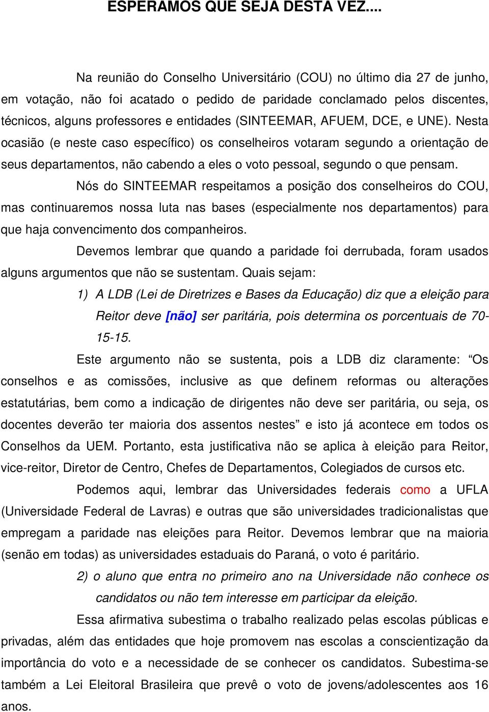 (SINTEEMAR, AFUEM, DCE, e UNE). Nesta ocasião (e neste caso específico) os conselheiros votaram segundo a orientação de seus departamentos, não cabendo a eles o voto pessoal, segundo o que pensam.