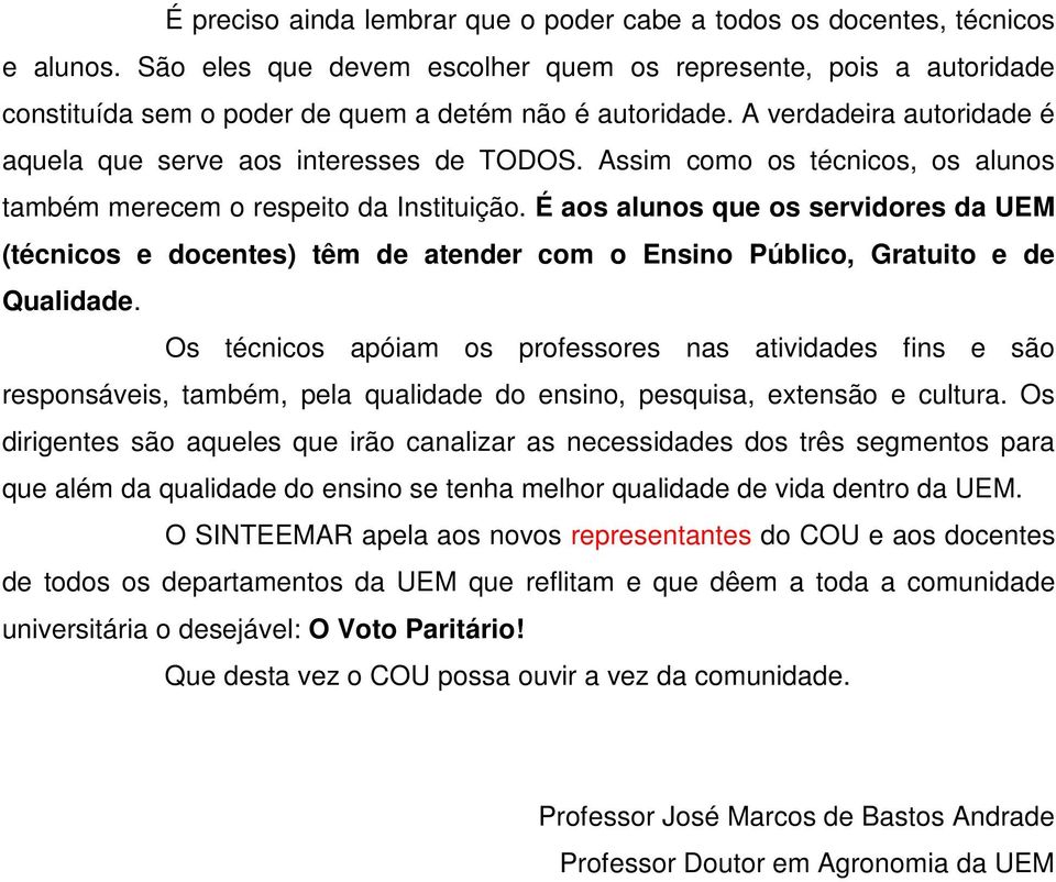 Assim como os técnicos, os alunos também merecem o respeito da Instituição. É aos alunos que os servidores da UEM (técnicos e docentes) têm de atender com o Ensino Público, Gratuito e de Qualidade.