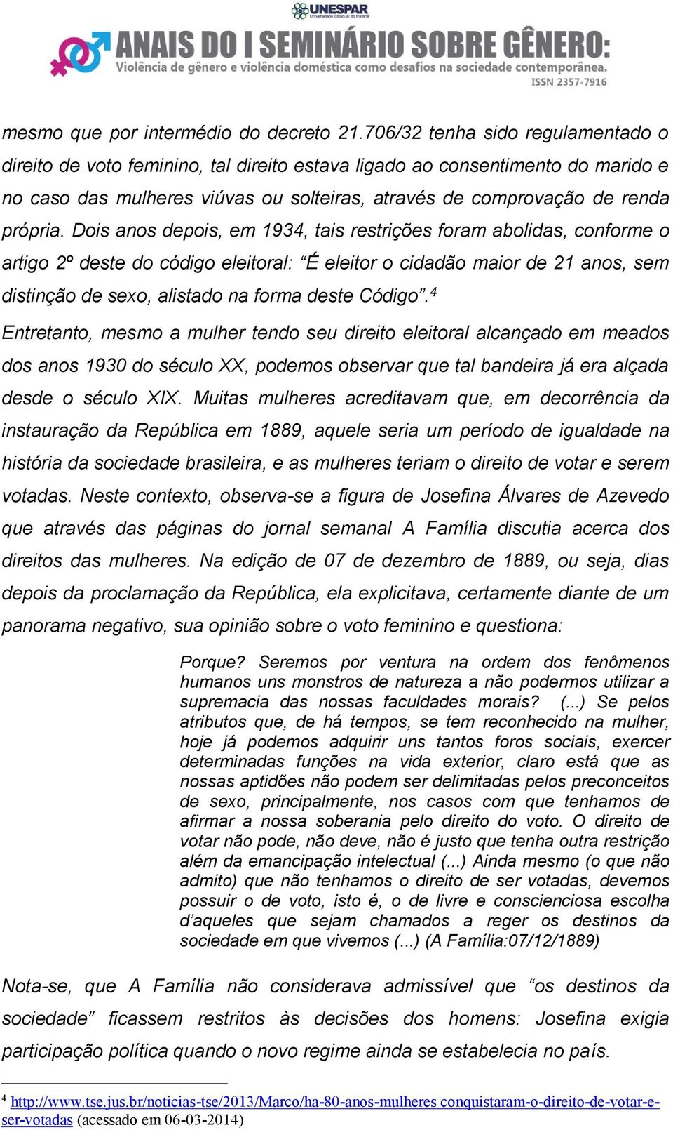 Dois anos depois, em 1934, tais restrições foram abolidas, conforme o artigo 2º deste do código eleitoral: É eleitor o cidadão maior de 21 anos, sem distinção de sexo, alistado na forma deste Código.