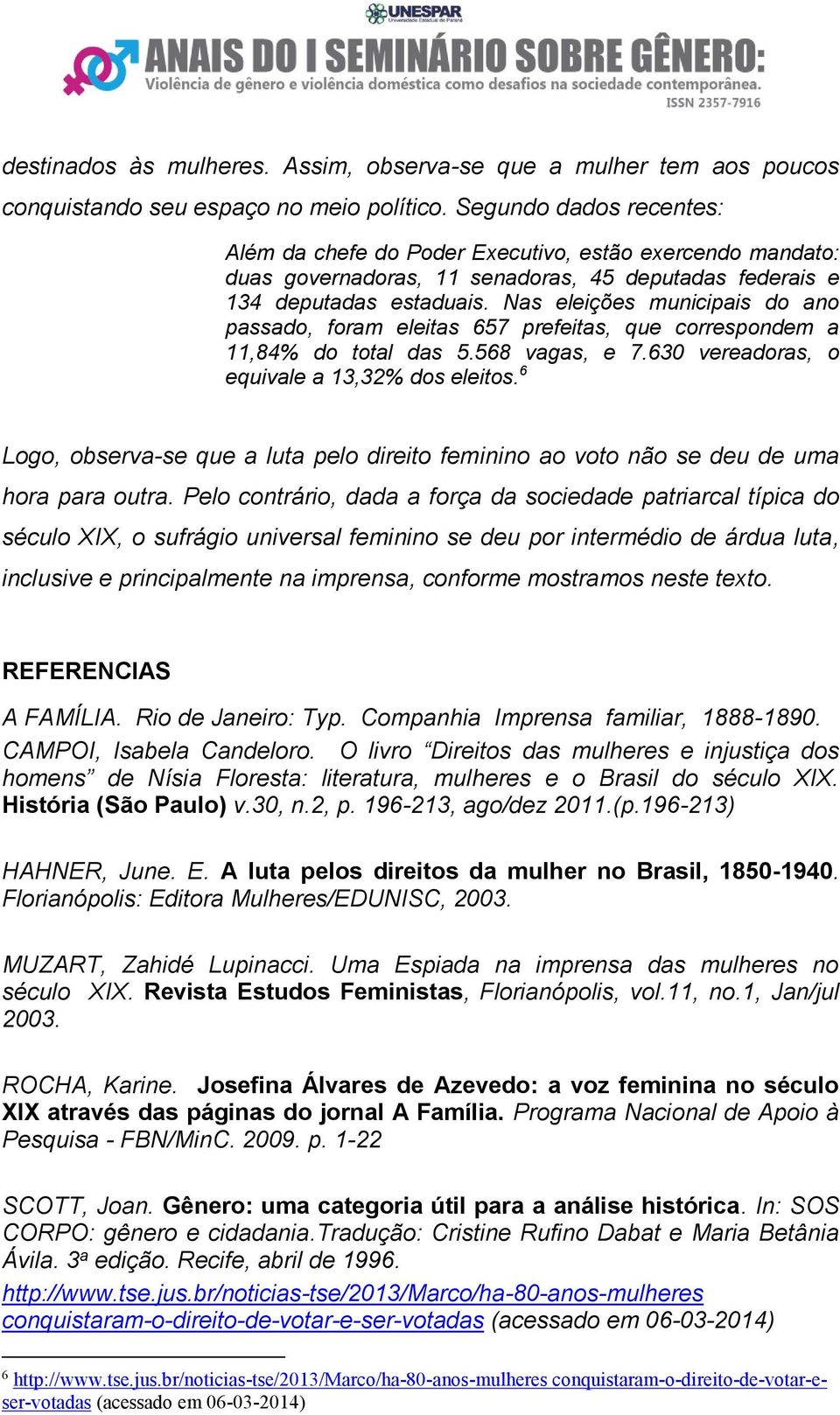 Nas eleições municipais do ano passado, foram eleitas 657 prefeitas, que correspondem a 11,84% do total das 5.568 vagas, e 7.630 vereadoras, o equivale a 13,32% dos eleitos.