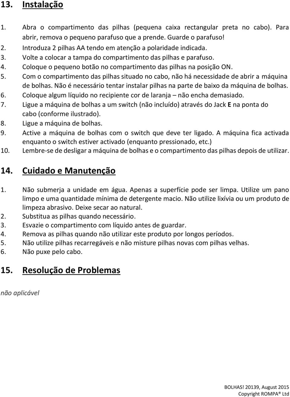 5. Com o compartimento das pilhas situado no cabo, não há necessidade de abrir a máquina de bolhas. Não é necessário tentar instalar pilhas na parte de baixo da máquina de bolhas. 6.