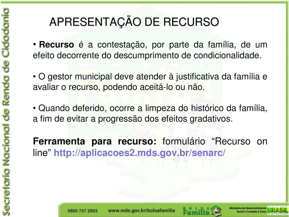 O gestor municipal deve atender à justificativa da família e avaliar o recurso, podendo aceitá-lo ou não.