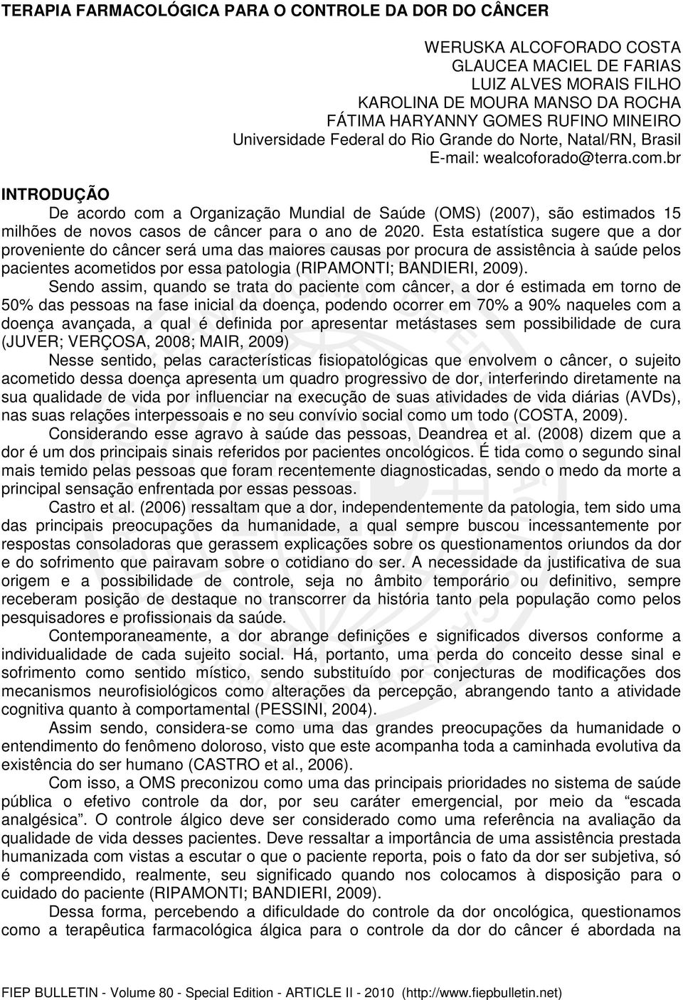 br INTRODUÇÃO De acordo com a Organização Mundial de Saúde (OMS) (2007), são estimados 15 milhões de novos casos de câncer para o ano de 2020.