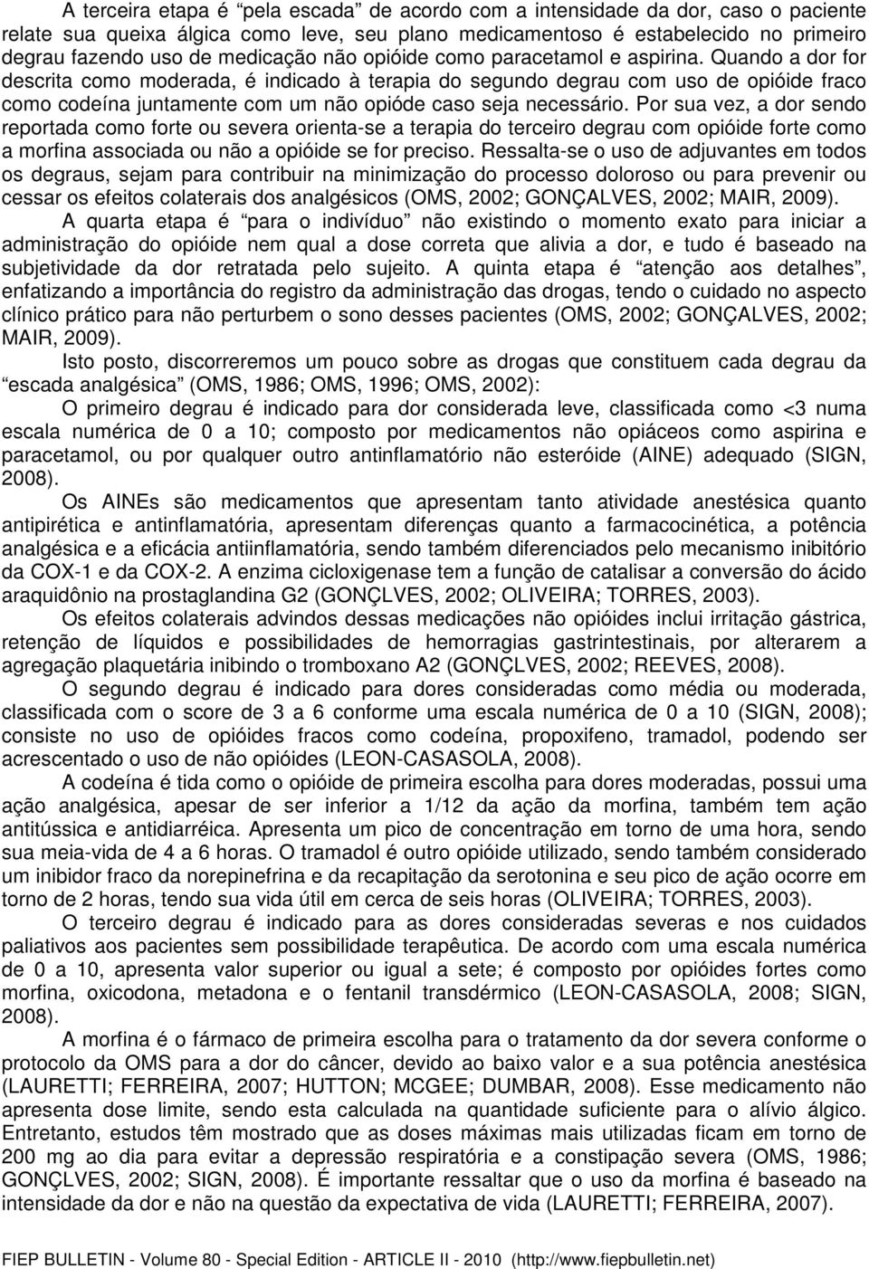 Quando a dor for descrita como moderada, é indicado à terapia do segundo degrau com uso de opióide fraco como codeína juntamente com um não opióde caso seja necessário.