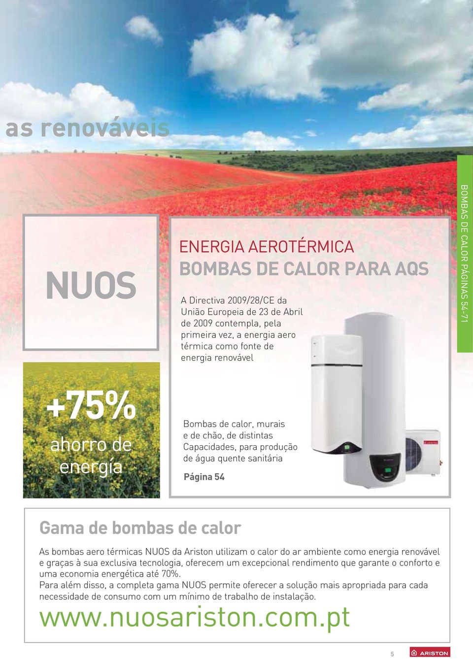 calor As bombas aero térmicas NUOS da Ariston utilizam o calor do ar ambiente como energia renovável e graças à sua exclusiva tecnologia, oferecem um excepcional rendimento que garante o conforto e