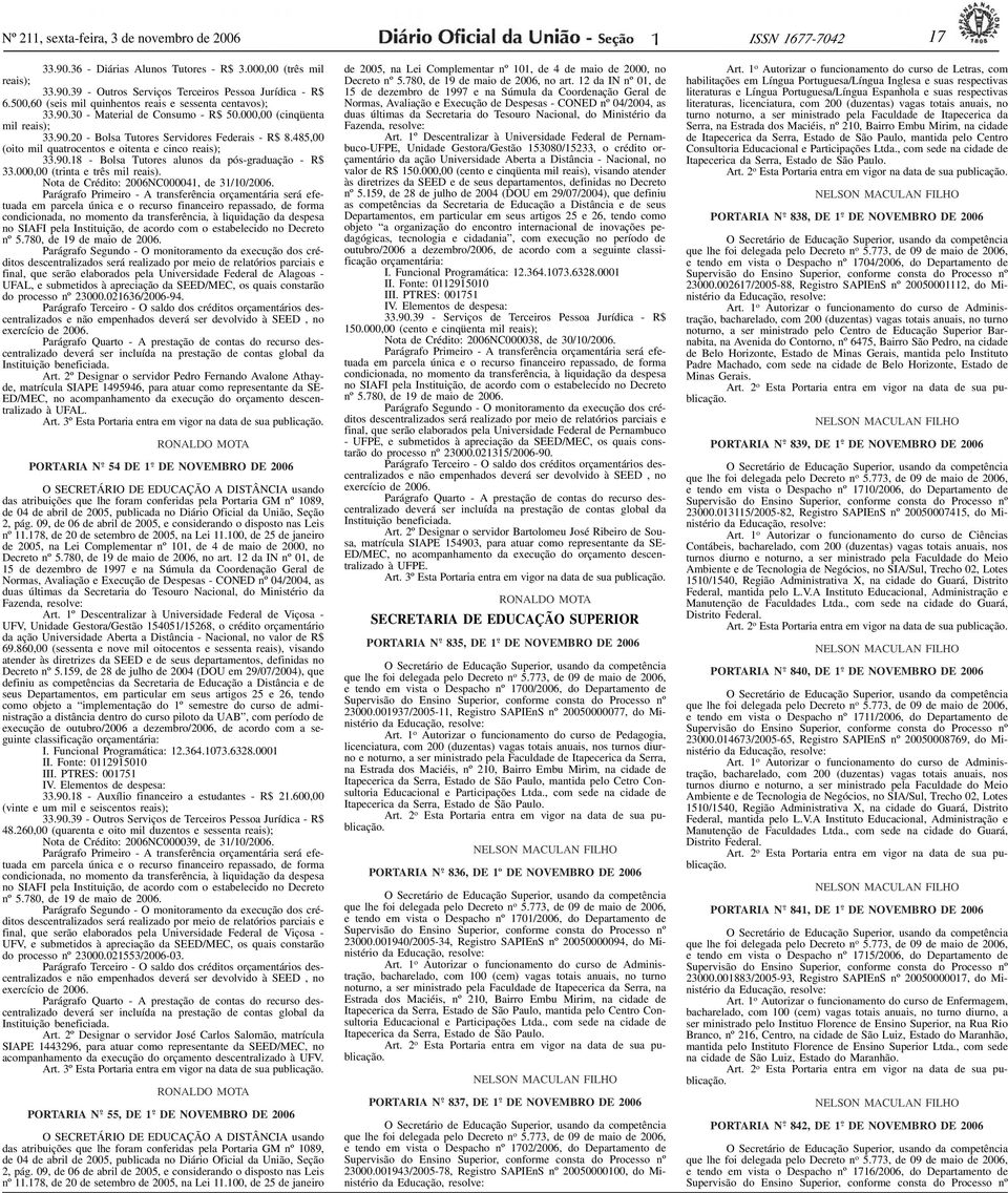 485,00 (oito mil quatrocentos e oitenta e cinco reais); 33.90.8 - Bolsa Tutores alunos da pós-graduação - R$ 33.000,00 (trinta e três mil reais). Nota de Crédito: 2006NC00004, de 3/0/2006.