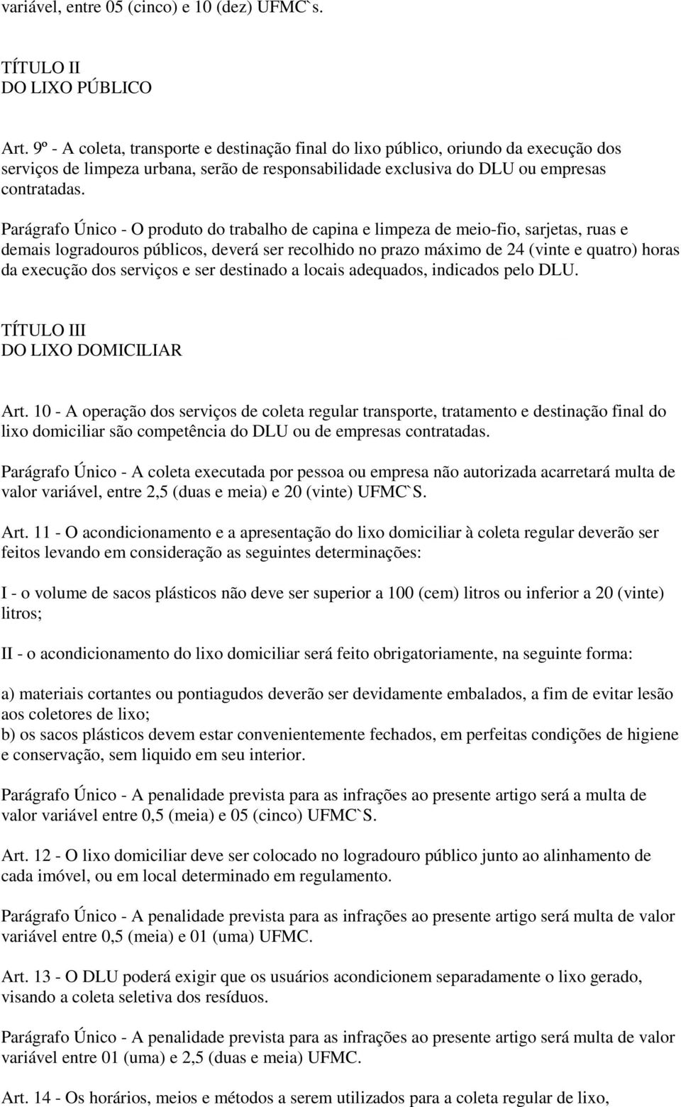 Parágrafo Único - O produto do trabalho de capina e limpeza de meio-fio, sarjetas, ruas e demais logradouros públicos, deverá ser recolhido no prazo máximo de 24 (vinte e quatro) horas da execução