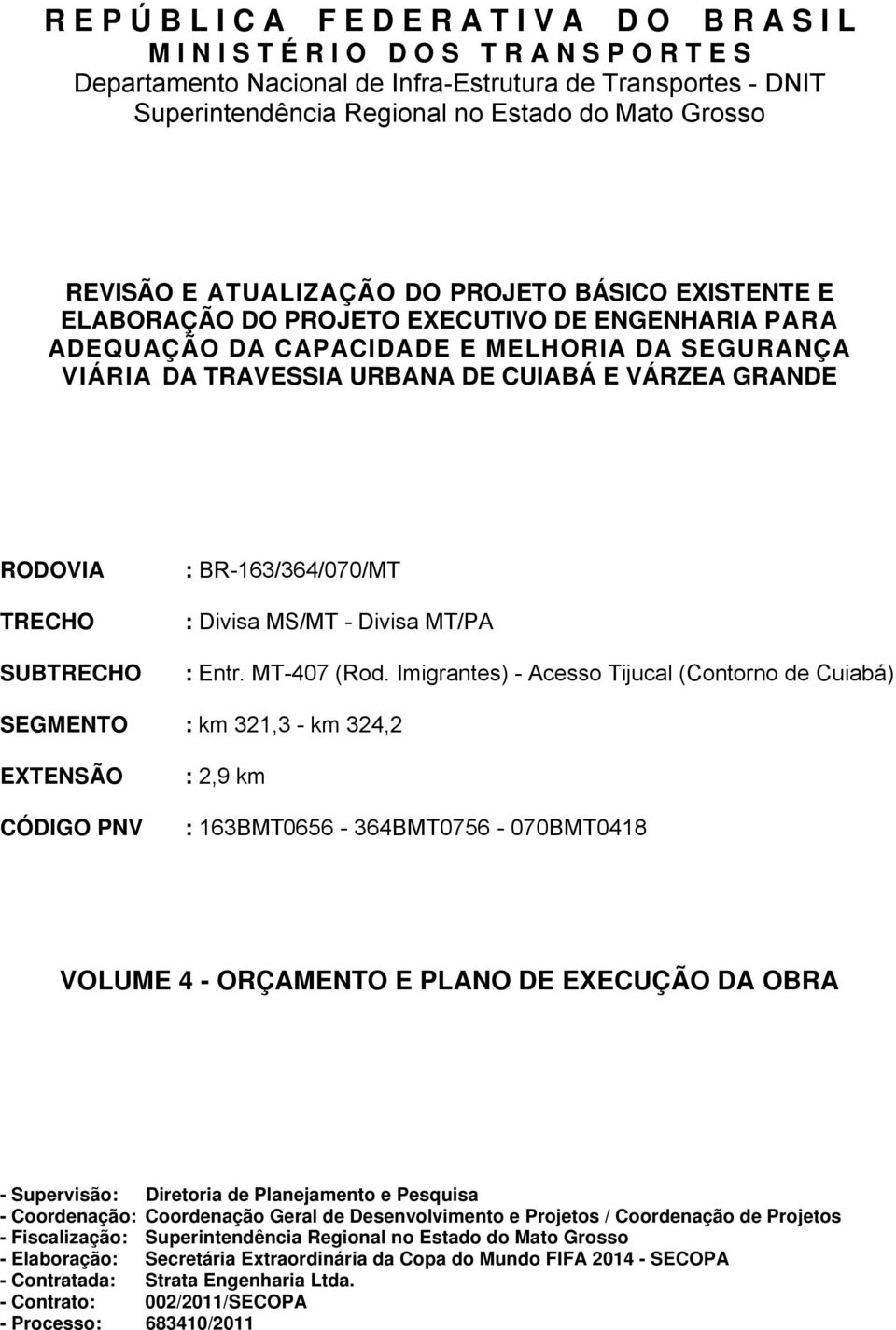 DE CUIABÁ E VÁRZEA GRANDE RODOVIA TRECHO SUBTRECHO : BR-163/364/070/MT : Divisa MS/MT - Divisa MT/PA : Entr. MT-407 (Rod.