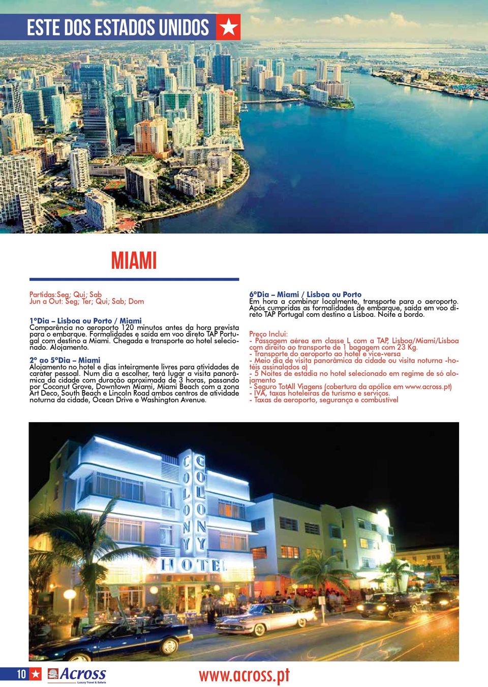2º ao 5ºDia Miami Alojamento no hotel e dias inteiramente livres para atividades de carater pessoal.
