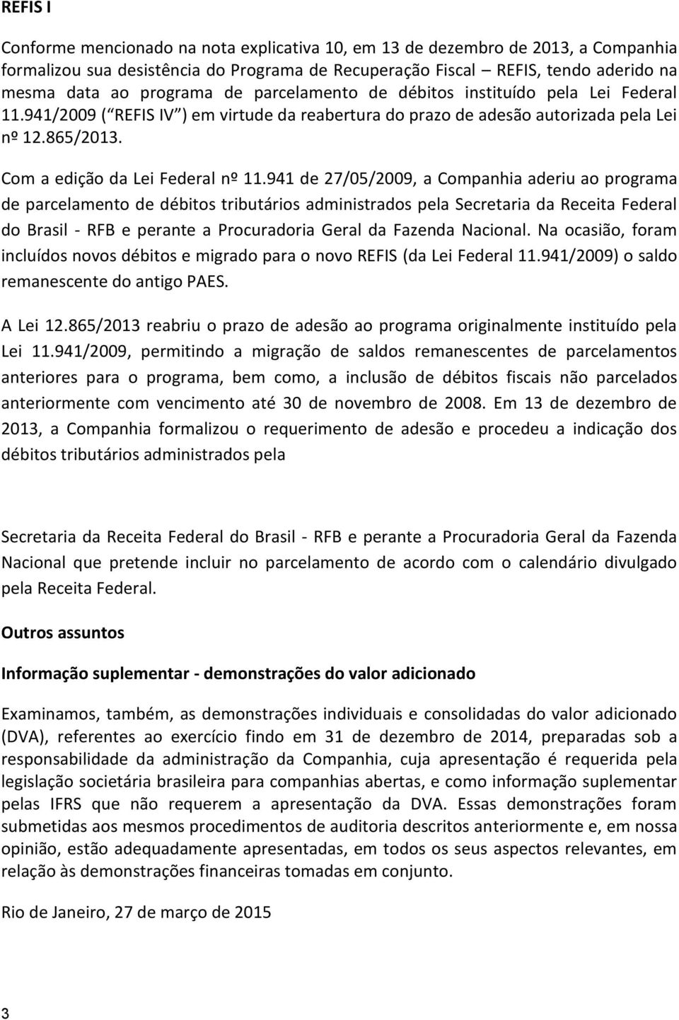 941 de 27/05/2009, a Companhia aderiu ao programa de parcelamento de débitos tributários administrados pela Secretaria da Receita Federal do Brasil - RFB e perante a Procuradoria Geral da Fazenda