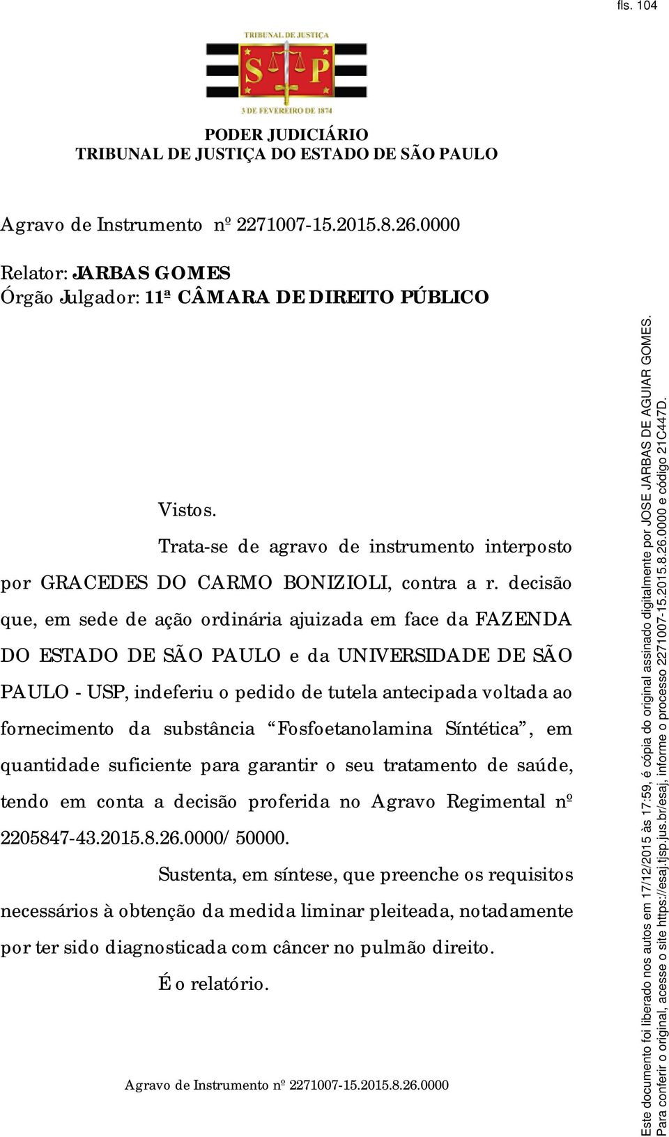 fornecimento da substância Fosfoetanolamina Síntética, em quantidade suficiente para garantir o seu tratamento de saúde, tendo em conta a decisão proferida no Agravo Regimental nº