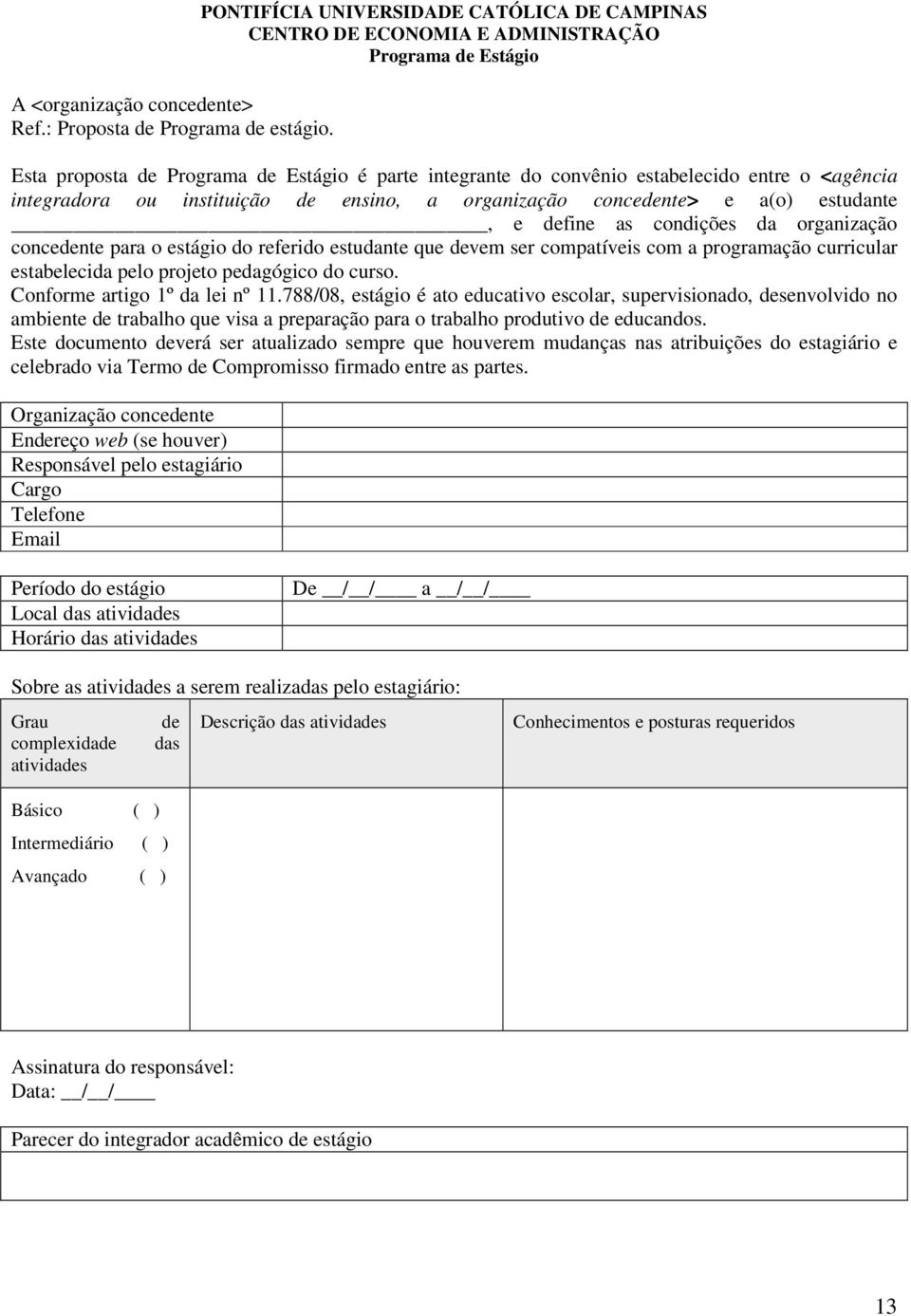 integradora ou instituição de ensino, a organização concedente> e a(o) estudante, e define as condições da organização concedente para o estágio do referido estudante que devem ser compatíveis com a