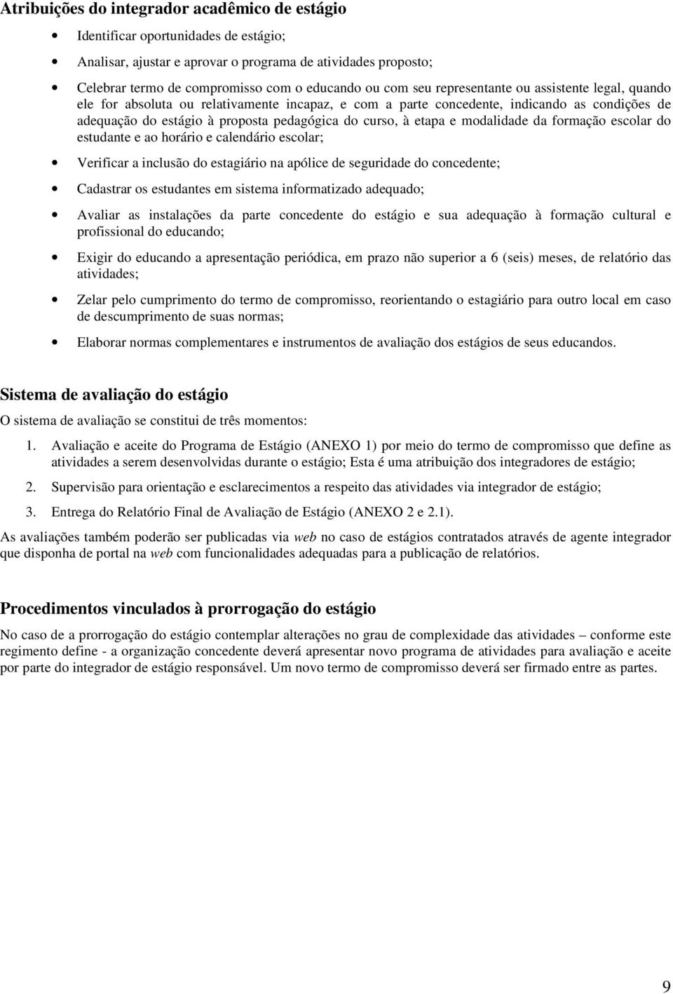 etapa e modalidade da formação escolar do estudante e ao horário e calendário escolar; Verificar a inclusão do estagiário na apólice de seguridade do concedente; Cadastrar os estudantes em sistema