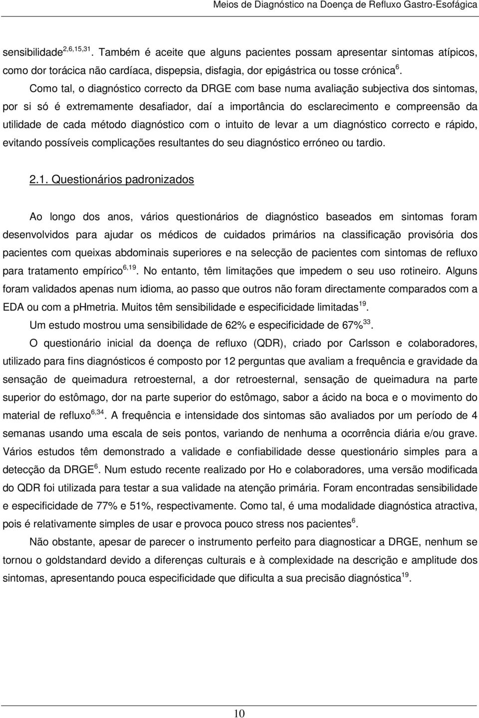 método diagnóstico com o intuito de levar a um diagnóstico correcto e rápido, evitando possíveis complicações resultantes do seu diagnóstico erróneo ou tardio. 2.1.