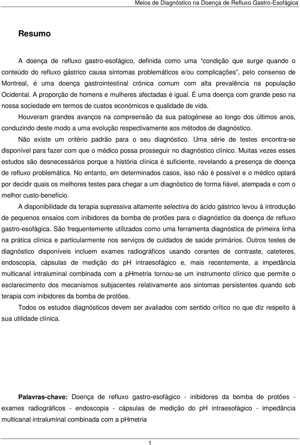 É uma doença com grande peso na nossa sociedade em termos de custos económicos e qualidade de vida.