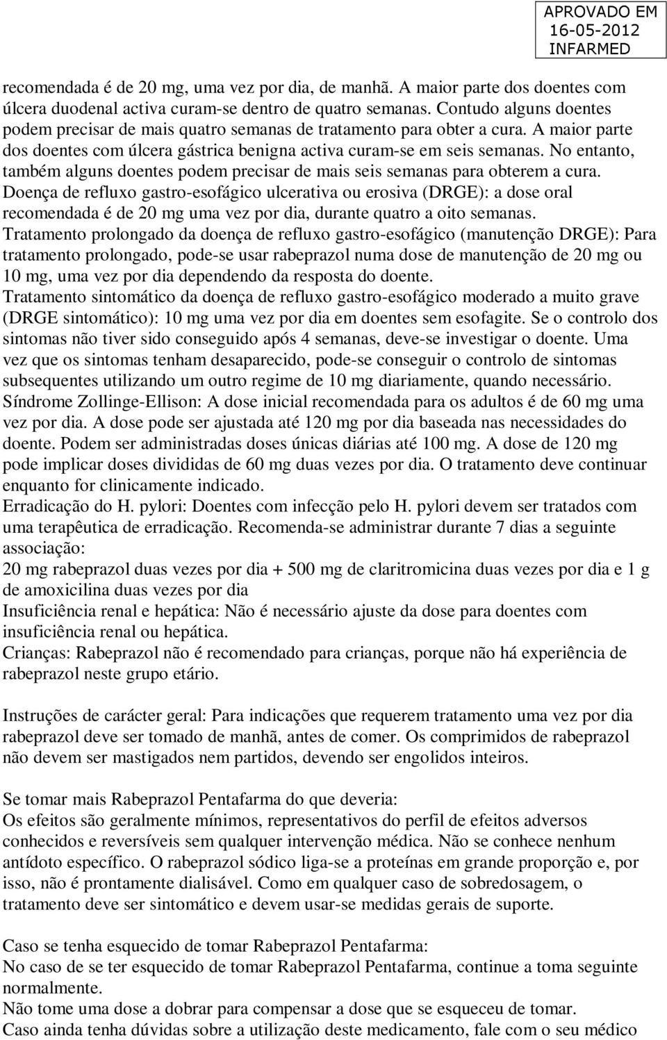 No entanto, também alguns doentes podem precisar de mais seis semanas para obterem a cura.