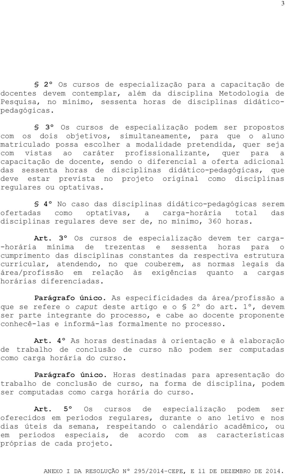 profissionalizante, quer para a capacitação de docente, sendo o diferencial a oferta adicional das sessenta horas de disciplinas didático-pedagógicas, que deve estar prevista no projeto original como