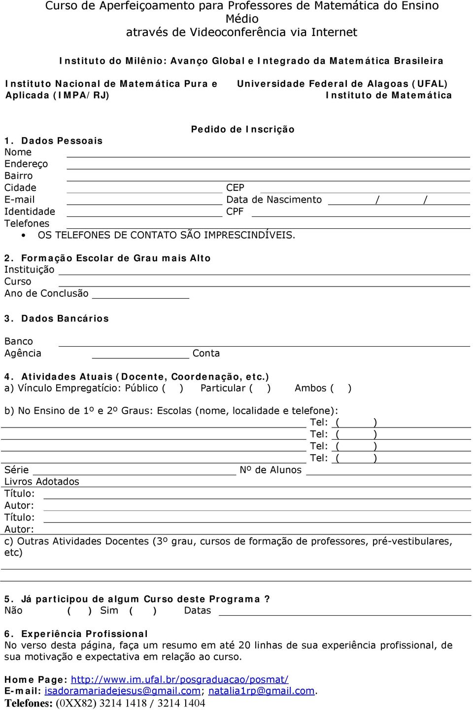 Dados Pessoais Nome Endereço Bairro Cidade CEP E-mail Data de Nascimento / / Identidade CPF Telefones OS TELEFONES DE CONTATO SÃO IMPRESCINDÍVEIS. 2.