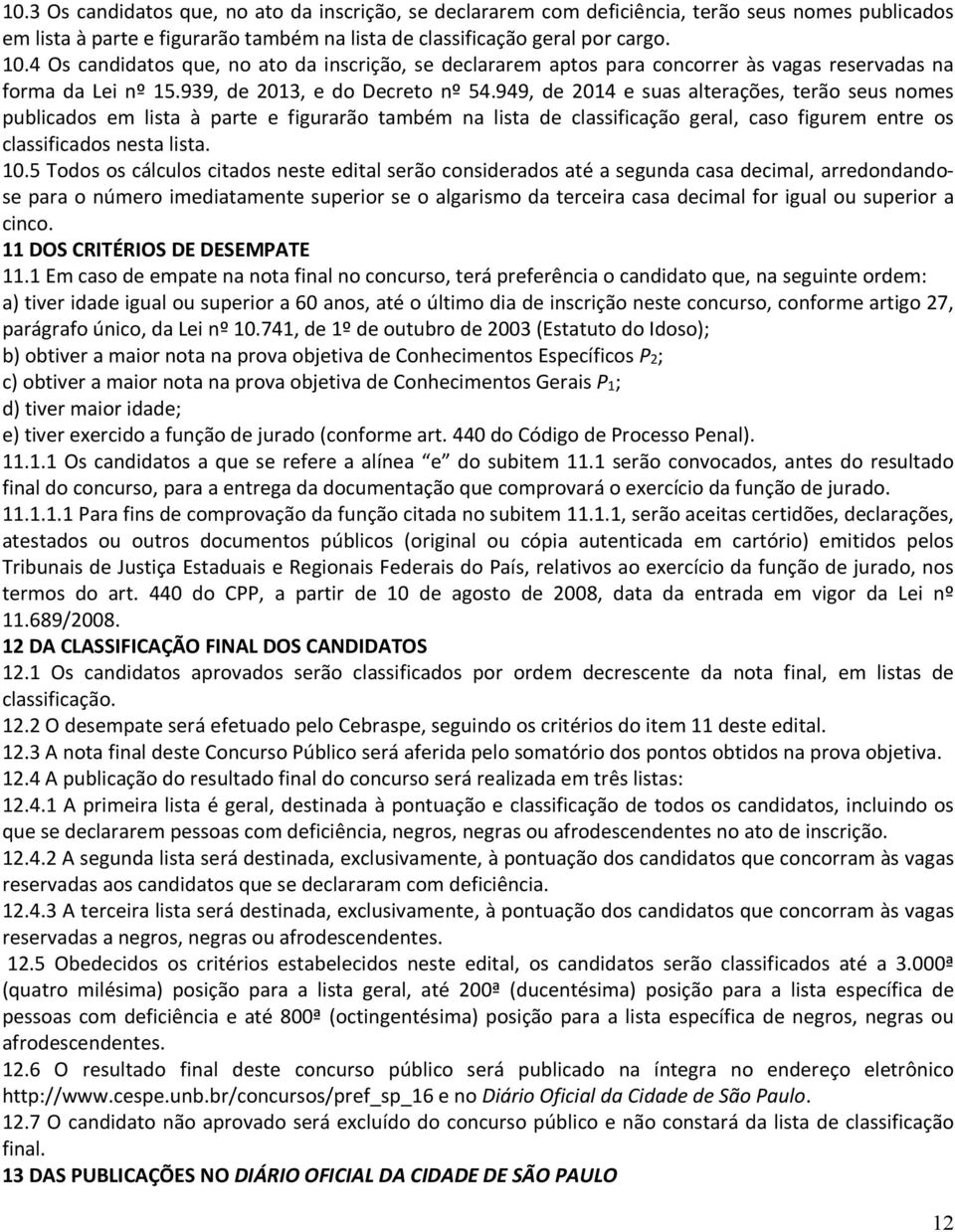 949, de 2014 e suas alterações, terão seus nomes publicados em lista à parte e figurarão também na lista de classificação geral, caso figurem entre os classificados nesta lista. 10.