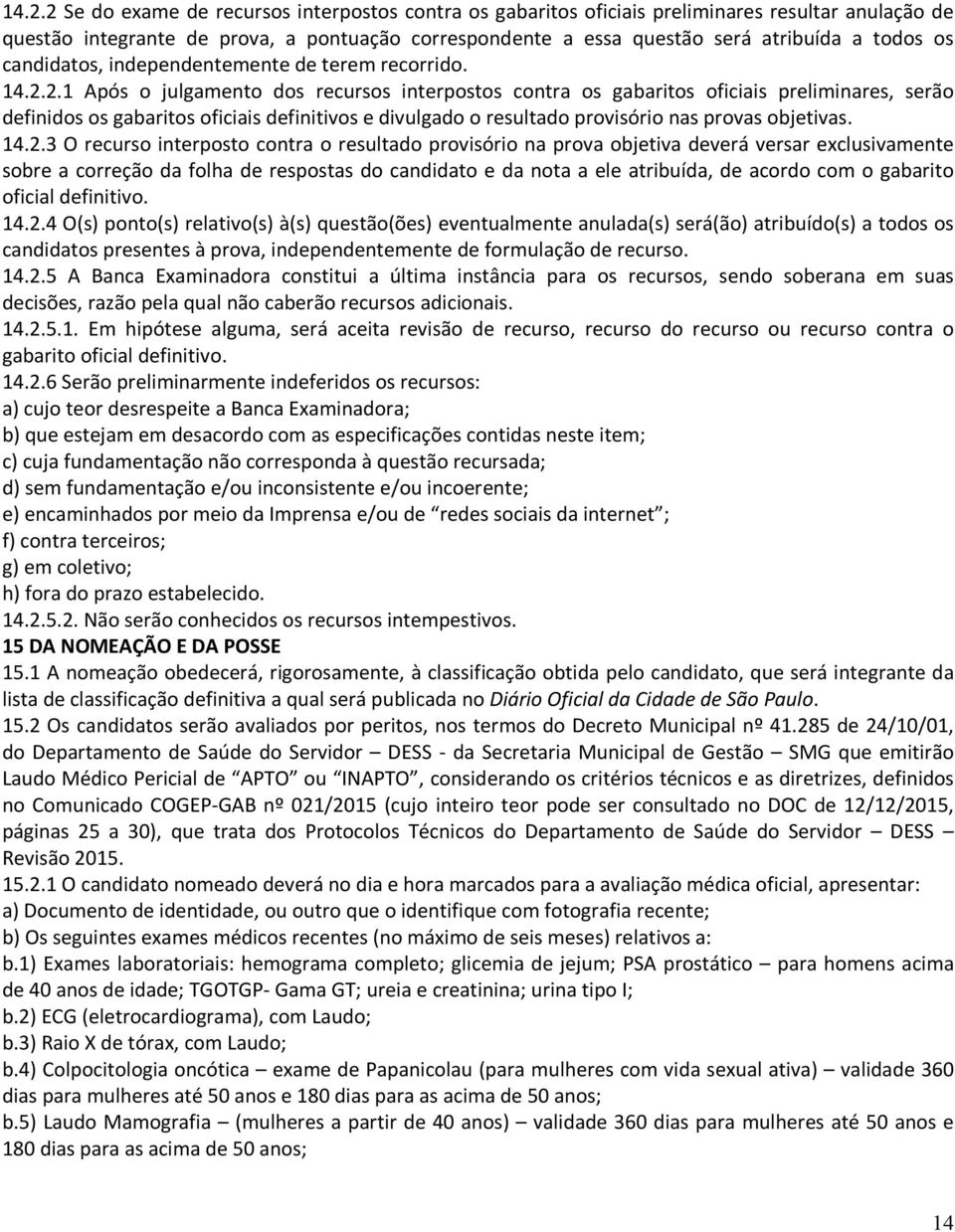 2.1 Após o julgamento dos recursos interpostos contra os gabaritos oficiais preliminares, serão definidos os gabaritos oficiais definitivos e divulgado o resultado provisório nas provas objetivas. 14.