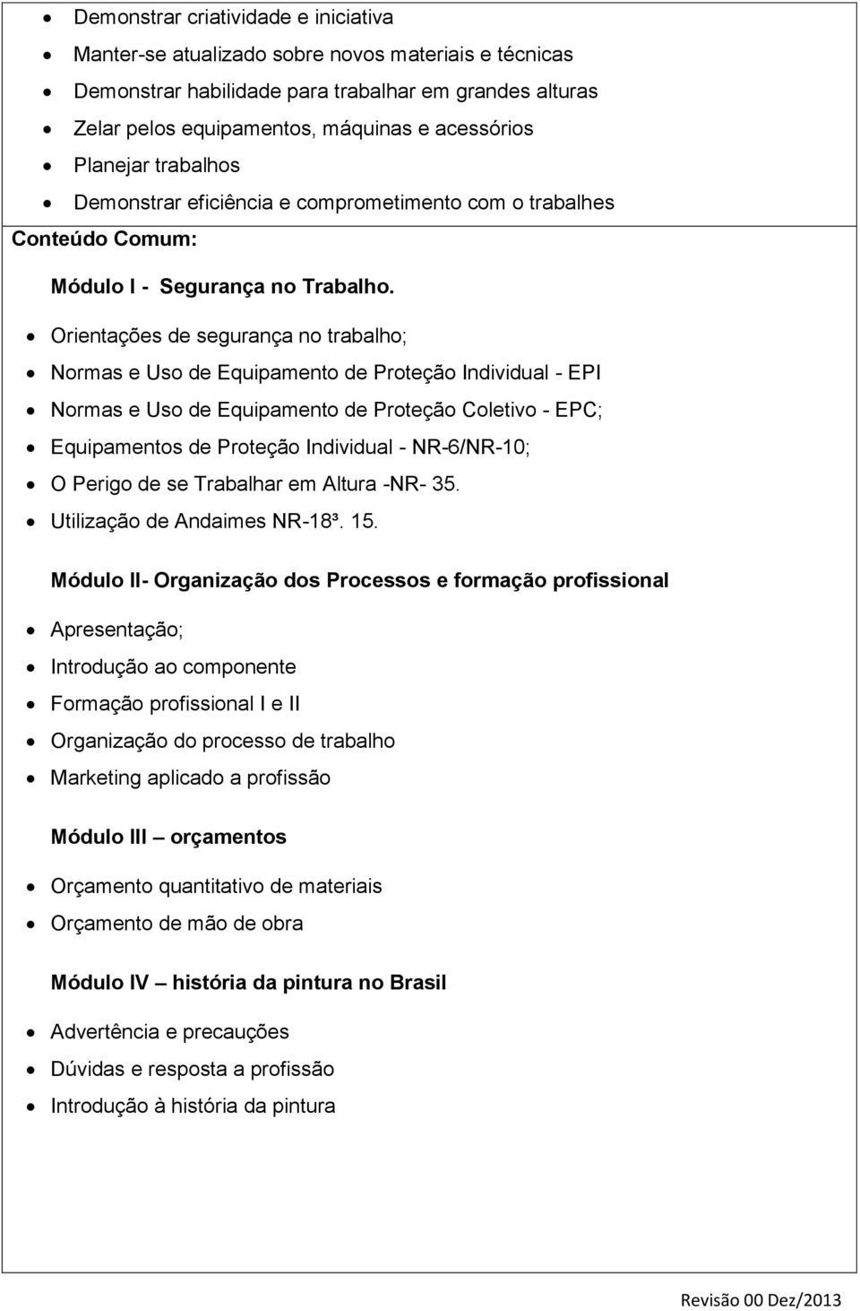 Orientações de segurança no trabalho; Normas e Uso de Equipamento de Proteção Individual - EPI Normas e Uso de Equipamento de Proteção Coletivo - EPC; Equipamentos de Proteção Individual -