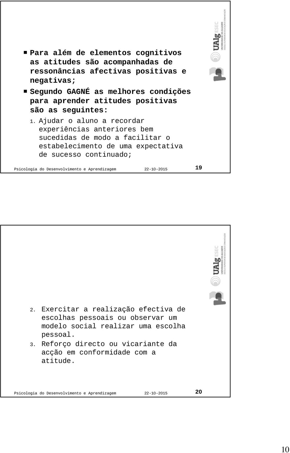 Ajudar o aluno a recordar experiências anteriores bem sucedidas de modo a facilitar o estabelecimento de uma expectativa de sucesso continuado; Psicologia do